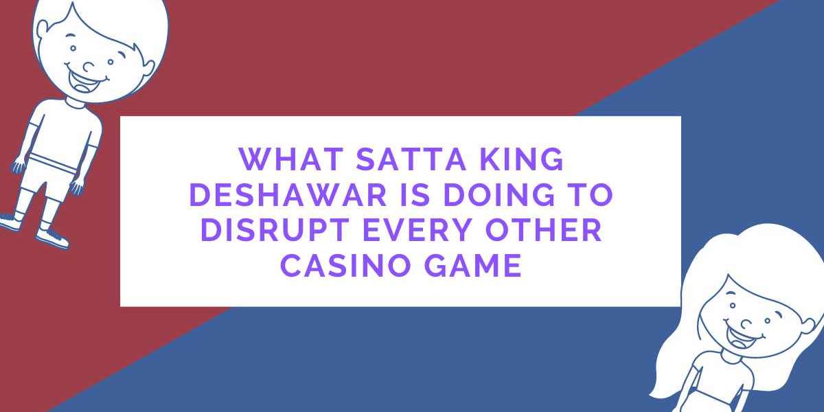 What Satta King Deshawar is Doing to Disrupt Every Other Casino Game