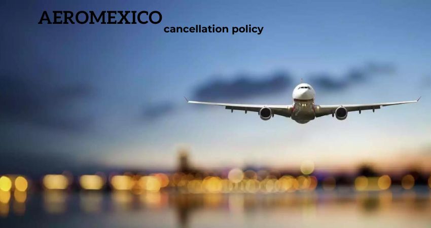 Aeromexico Cancellation and Refund Policy