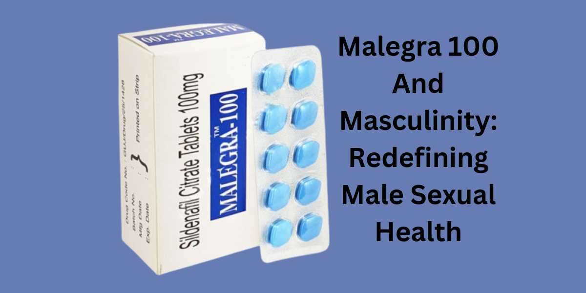 Malegra 100 And Masculinity: Redefining Male Sexual Health