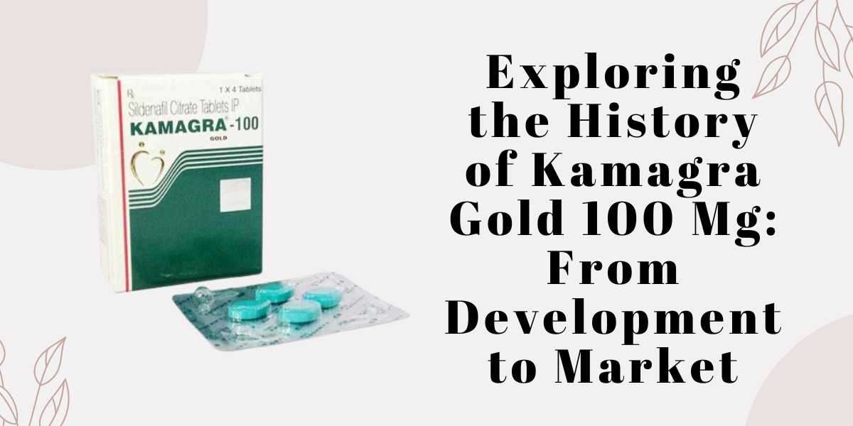 Exploring the History of Kamagra Gold 100 Mg: From Development to Market