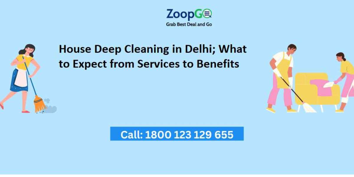 House Deep Cleaning in Delhi; What to Expect from Services to Benefits