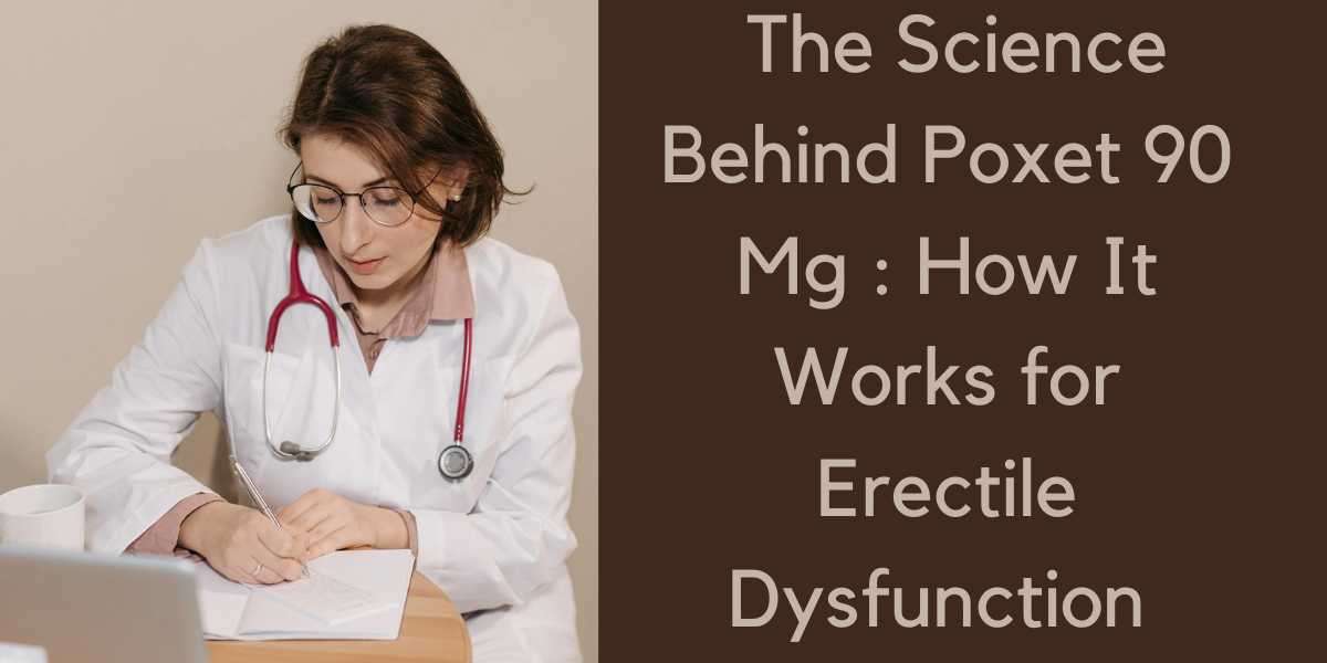 The Science Behind Poxet 90 Mg : How It Works for Erectile Dysfunction