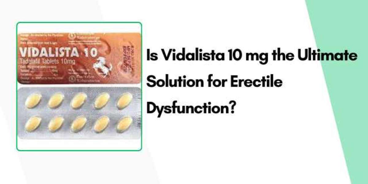 Is Vidalista 10 mg the Ultimate Solution for Erectile Dysfunction?