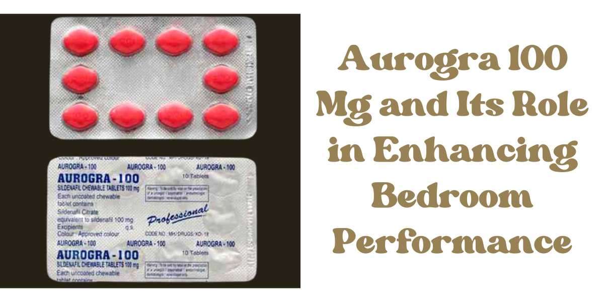 Aurogra 100 Mg and Its Role in Enhancing Bedroom Performance