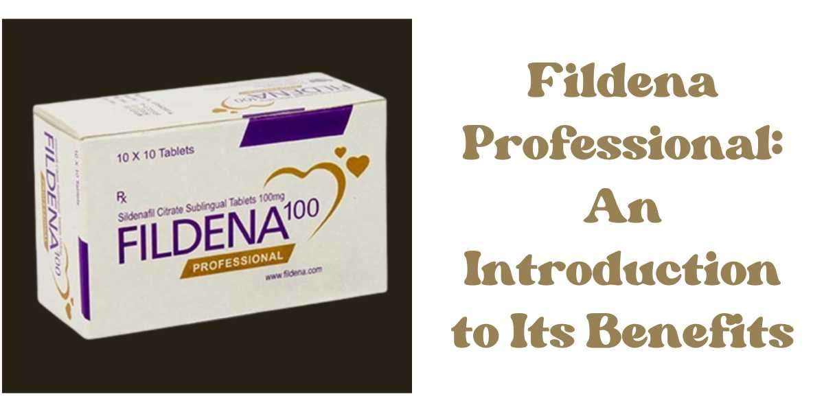 Fildena Professional: An Introduction to Its Benefits