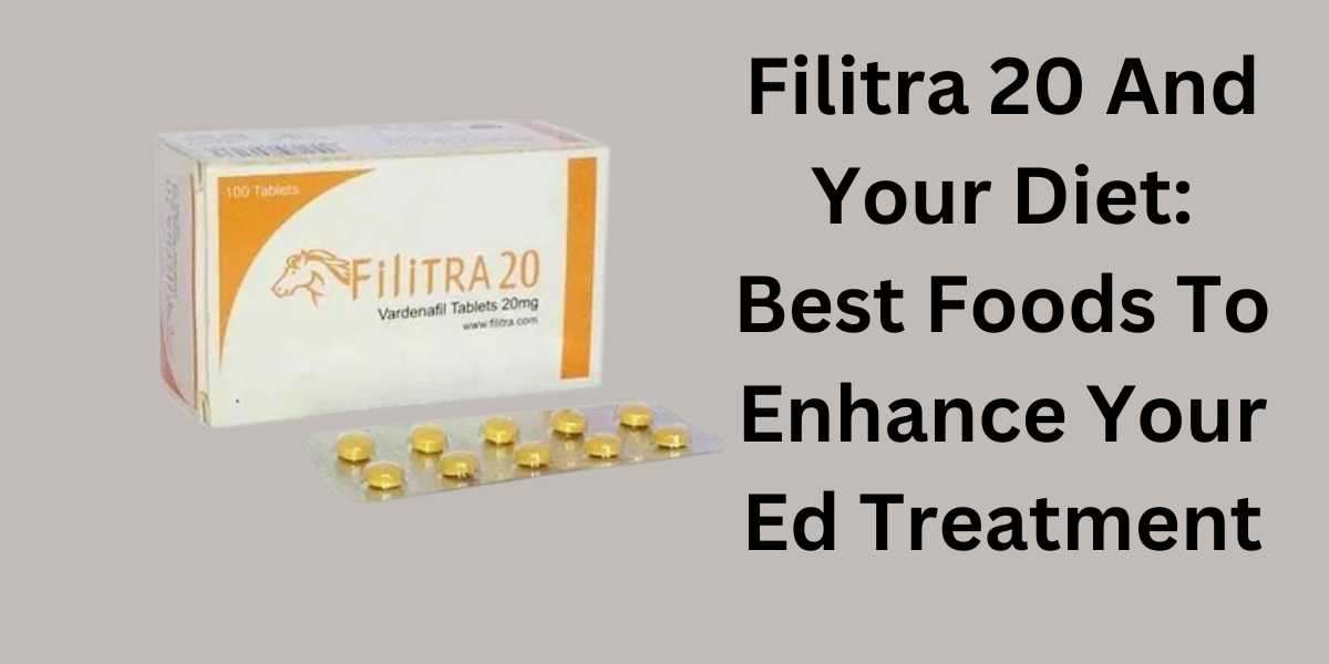 Filitra 20 And Your Diet: Best Foods To Enhance Your Ed Treatment