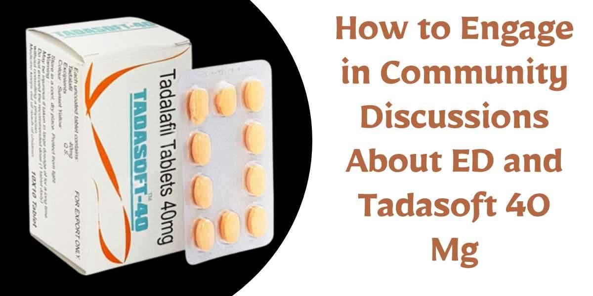 How to Engage in Community Discussions About ED and Tadasoft 40 Mg