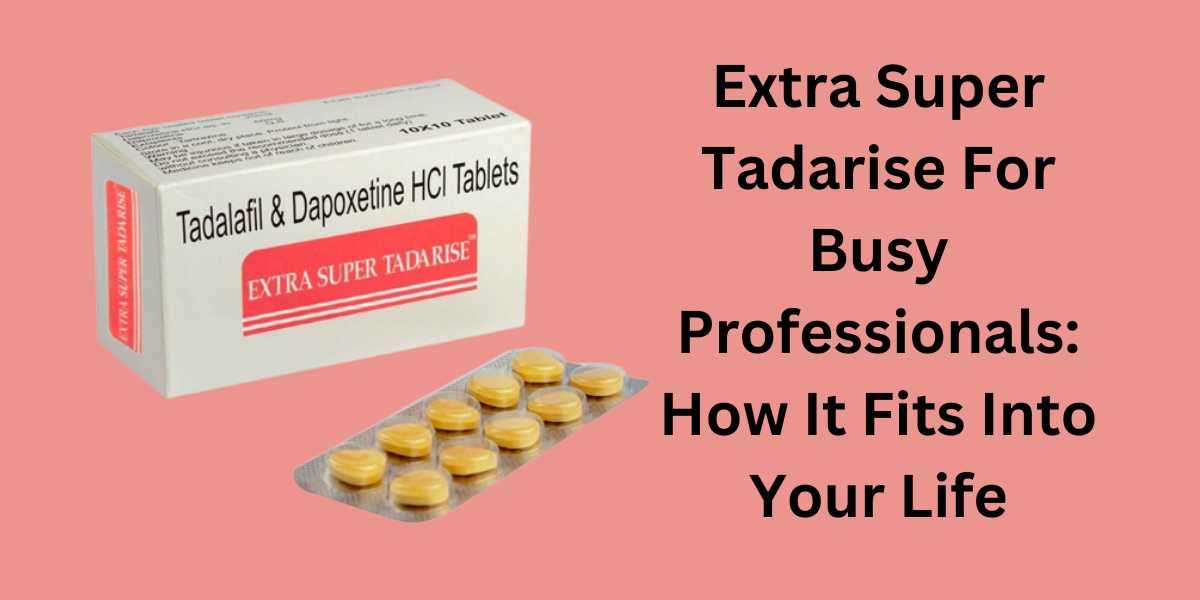 Extra Super Tadarise For Busy Professionals: How It Fits Into Your Life