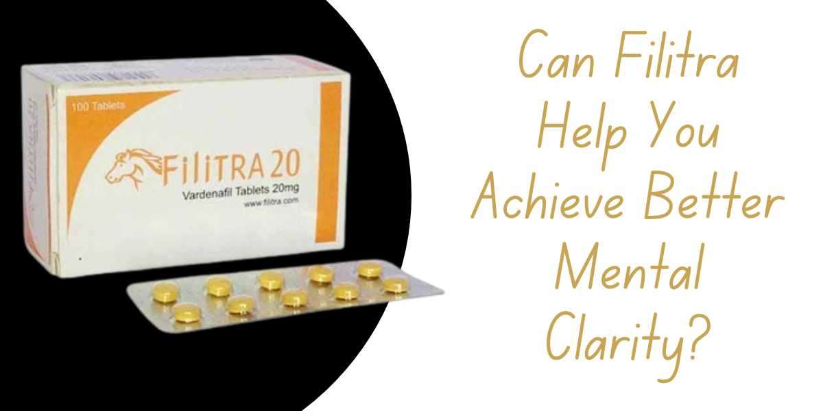 Can Filitra Help You Achieve Better Mental Clarity?